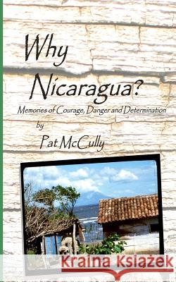 Why Nicaragua?: Memories of Courage, Danger and Determination MS Pat McCully 9781497342675 Createspace - książka