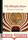 Why Philosophy Matters Raymond Angelo Belliotti 9781443891288 Cambridge Scholars Publishing