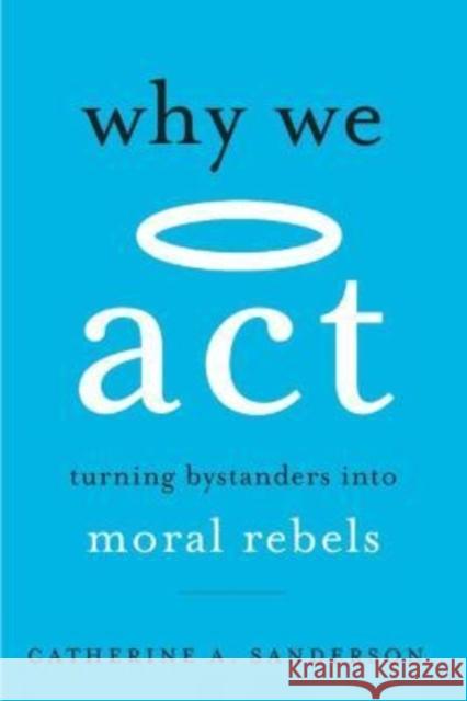 Why We Act: Turning Bystanders into Moral Rebels Catherine A. Sanderson 9780674271111 Harvard University Press - książka