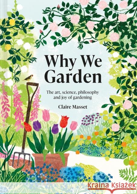Why We Garden: The art, science, philosophy and joy of gardening Claire Masset 9781849947565 Batsford Ltd - książka