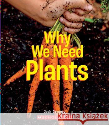 Why We Need Plants (a True Book: Incredible Plants!) Gregory, Josh 9780531234662 C. Press/F. Watts Trade - książka