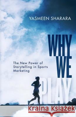 Why We Play: The New Power of Storytelling in Sports Marketing Yasmeen Sharara 9781641371186 New Degree Press - książka