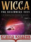 Wicca For Beginners 2021: An Introduction to Wiccan Beliefs Part 1 Serra Night 9781954182639 Tyler MacDonald