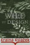 Wild by Design: The Rise of Ecological Restoration Laura J. Martin 9780674979420 Harvard University Press