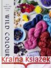 Wild Colour: How to Make and Use Natural Dyes Jenny Dean 9781784725532 Octopus Publishing Group