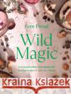 Wild Magic: A seasonal guide to foraging with healing recipes Fern Freud 9781529198218 Ebury Publishing