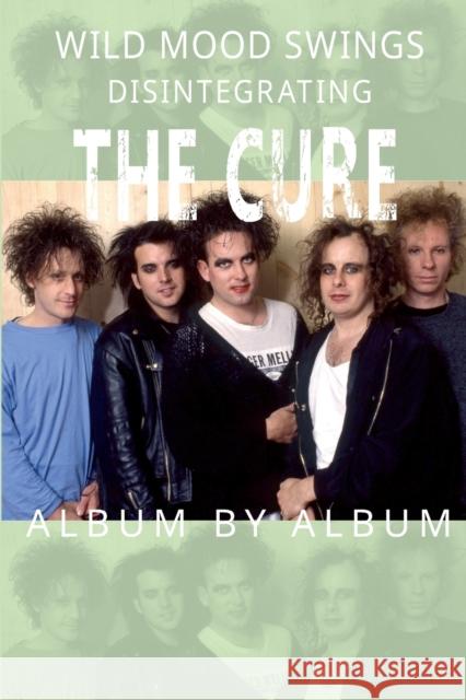 Wild Mood Swings: Disintegrating The Cure Album by Album Martin Popoff 9781915246271 Wymer Publishing - książka