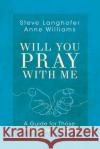 Will You Pray with Me: A Guide for Those Who Pray in Public Steven Langhofer Anne Williams 9781791013431 Abingdon Press