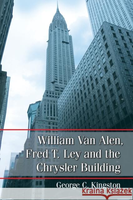 William Van Alen, Fred T. Ley and the Chrysler Building George C. Kingston 9781476668475 McFarland & Company - książka