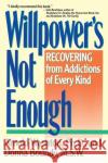 Willpower Is Not Enough: Understanding and Overcoming Addiction and Compulsion Arnold Washton Donna Boundy 9780060919696 HarperCollins Publishers