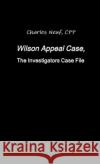 Wilson Appeal Case, FromThe Investigators Files CPP, Charles Neuf 9781304140081 Lulu.com