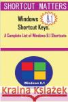 Windows 8.1 Shortcut Keys: A Complete List of Windows 8.1 Shortcuts U. C-Abe 9781516889433 Createspace