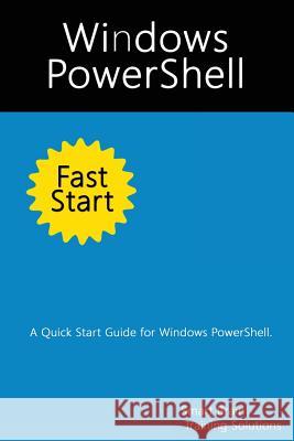 Windows PowerShell Fast Start: A Quick Start Guide for Windows PowerShell Training Solutions, Smart Brain 9781500561598 Createspace - książka