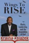 Wing to Rise - Blacks, Leadership and the Assemblies of God Darnell K. Williams 9780578802046 DK Williams Enterprises LLC