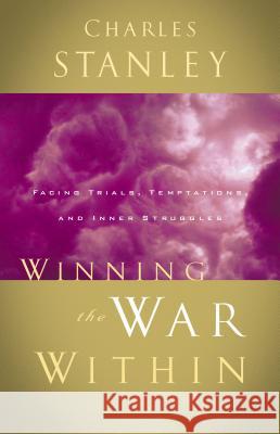 Winning the War Within: Facing Trials, Temptations, and Inner Struggles Stanley, Charles F. 9780785264163 Nelson Books - książka