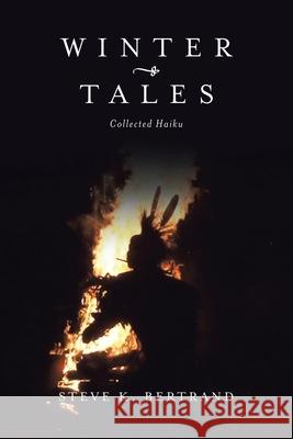 Winter Tales: Collected Haiku Steve K. Bertrand 9781664133631 Xlibris Us - książka