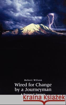 Wired for Change by a Journeyman: A Personal Journey Wilson, Robert 9781403322937 Authorhouse - książka