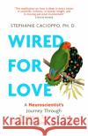 Wired For Love: A Neuroscientist’s Journey Through Romance, Loss and the Essence of Human Connection Stephanie Cacioppo 9781472145550 Little, Brown Book Group