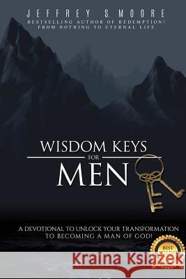Wisdom Keys for Men: A Devotional to Unlock Your Transformation to Becoming a Man of God Moore, Jeffrey S. 9781537172088 Createspace Independent Publishing Platform - książka