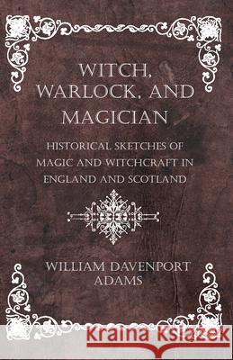 Witch, Warlock, and Magician - Historical Sketches of Magic and Witchcraft in England and Scotland Adams, William H. Davenport 9781445558257 Walton Press - książka