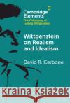 Wittgenstein on Realism and Idealism David R. (West Virginia University) Cerbone 9781009475631 Cambridge University Press
