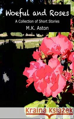 Woeful and Roses: A Collection of Short Stories M. K. Aston 9780993330506 Ryecroft Press - książka