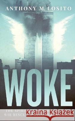 Woke, The Spiritual Awakening of a 9/11 Rescue & Recovery Worker Anthony M. Losito 9781736193235 Anthony M. Losito - książka