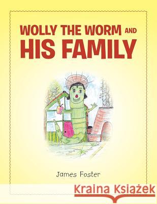 Wolly the Worm and His Family James Foster 9781984589545 Xlibris UK - książka