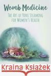 Womb Medicine: The Art of Yoni Steaming for Women's Health Sali (Sali McIntyre) McIntyre 9780648650881 Animal Dreaming Publishing