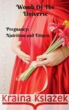 Womb Of The Universe: Pregnancy: Nutrition and Fitness Firoz Tat 9781637456613 Notion Press