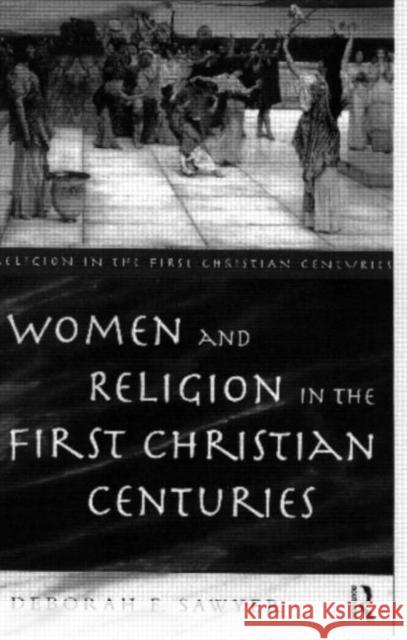 Women and Religion in the First Christian Centuries Deborah F. Sawyer 9780415107495 Routledge - książka