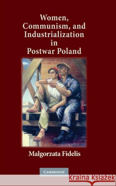 Women, Communism, and Industrialization in Postwar Poland Malgorzata Fidelis 9780521196871 Cambridge University Press - książka
