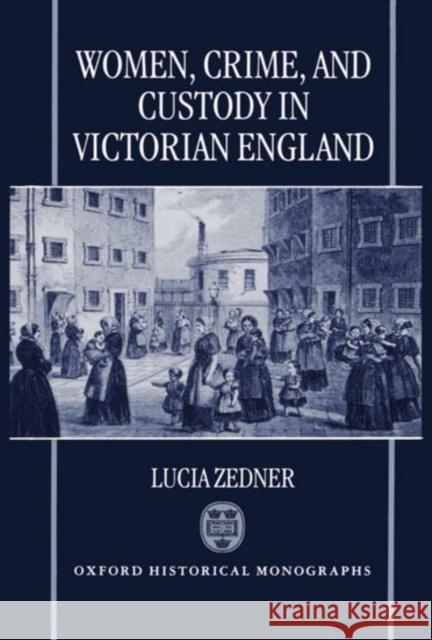 Women, Crime, and Custody in Victorian England Lucia Zedner 9780198202646 Oxford University Press, USA - książka