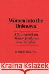 Women Into the Unknown: A Sourcebook on Women Explorers and Travelers Tinling, Marion 9780313253287 Greenwood Press