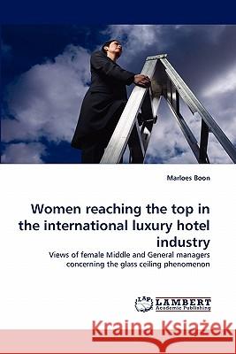 Women Reaching the Top in the International Luxury Hotel Industry Marloes Boon 9783844309522 LAP Lambert Academic Publishing - książka