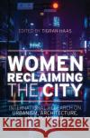 Women Reclaiming the City: International Research on Urbanism, Architecture, and Planning Tigran Haas 9781538162651 Rowman & Littlefield Publishers