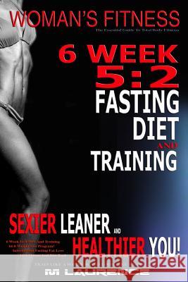 Women's Fitness: 6 Week 5:2 Fasting Diet and Training, Sexier Leaner Healthier You! The Essential Guide To Total Body Fitness, Train Li Laurence, M. 9781533029423 Createspace Independent Publishing Platform - książka