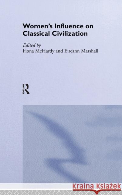 Women's Influence on Classical Civilization Fiona McHardy 9780415309578 Routledge - książka
