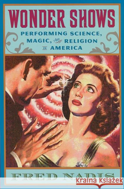 Wonder Shows: Performing Science, Magic, and Religion in America Nadis, Fred 9780813535159 Rutgers University Press - książka