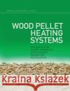 Wood Pellet Heating Systems: The Earthscan Expert Handbook on Planning, Design and Installation Jenkins, Dilwyn 9780367787547 Taylor and Francis