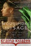 Woodsmoke and Sage: The Five Senses 1485-1603: How the Tudors Experienced the World AMY LICENCE 9780750991988 The History Press Ltd