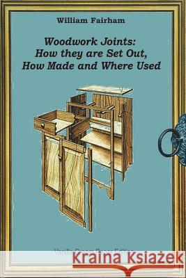 Woodwork Joints: How they are Set Out, How Made and Where Used Fairham, William 9781722961954 Createspace Independent Publishing Platform - książka