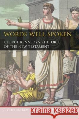 Words Well Spoken: George Kennedy's Rhetoric of the New Testament C. Clifton Black Duane F. Watson 9781481308212 Baylor University Press - książka