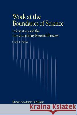 Work at the Boundaries of Science: Information and the Interdisciplinary Research Process C.L. Palmer 9789048158843 Springer - książka