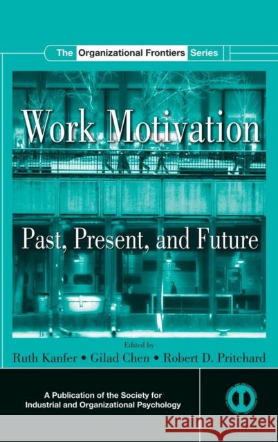 Work Motivation: Past, Present and Future Kanfer, Ruth 9780805857450 Routledge - książka