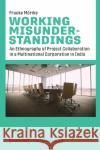 Working Misunderstandings: An Ethnography of Project Collaboration in a Multinational Corporation in India M 9783837658675 Transcript Publishing