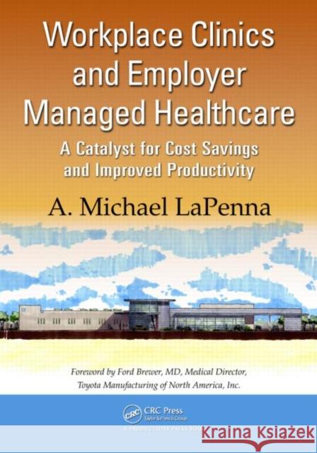 Workplace Clinics and Employer Managed Healthcare: A Catalyst for Cost Savings and Improved Productivity Lapenna, A. Michael 9781420092448 Productivity Press - książka