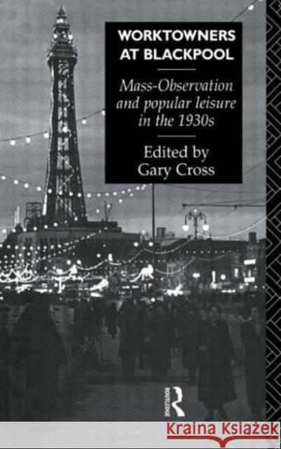 Worktowners at Blackpool: Mass-Observation and Popular Leisure in the 1930s Gary Cross 9780415755375 Routledge - książka