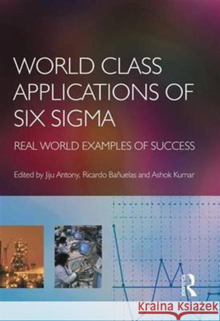 World Class Applications of Six SIGMA Jiju Antony Ashok Kumar Ricardo Banuelas 9781138141995 Routledge - książka