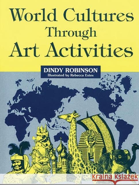 World Cultures Through Art Activities Dindy Robinson Rebecca Estes 9781563082719 Teacher Ideas Press - książka